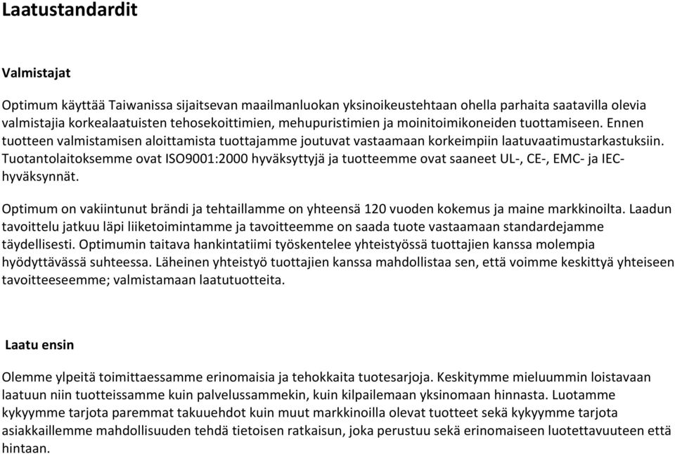 Tuotantolaitoksemme ovat ISO9001:2000 hyväksyttyjä ja tuotteemme ovat saaneet UL-, CE-, EMC- ja IEChyväksynnät.