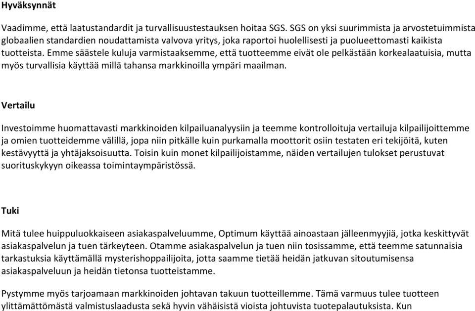 Emme säästele kuluja varmistaaksemme, että tuotteemme eivät ole pelkästään korkealaatuisia, mutta myös turvallisia käyttää millä tahansa markkinoilla ympäri maailman.