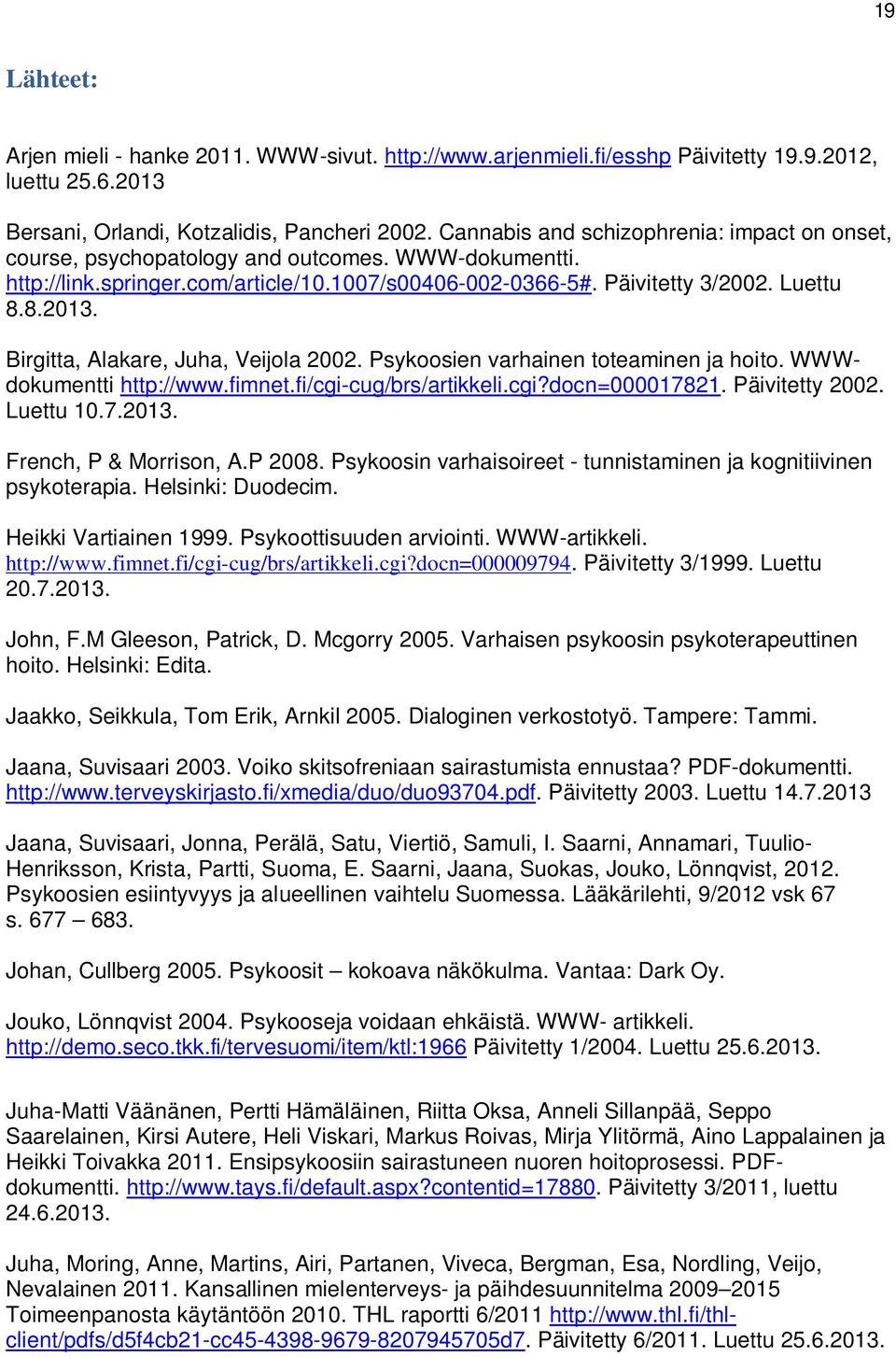 Birgitta, Alakare, Juha, Veijola 2002. Psykoosien varhainen toteaminen ja hoito. WWWdokumentti http://www.fimnet.fi/cgicug/brs/artikkeli.cgi?docn=000017821. Päivitetty 2002. Luettu 10.7.2013.