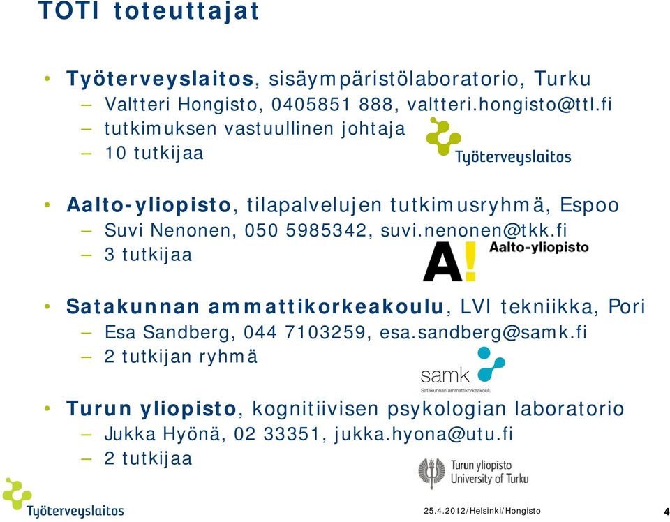 nenonen@tkk.fi 3 tutkijaa Satakunnan ammattikorkeakoulu, LVI tekniikka, Pori Esa Sandberg, 044 7103259, esa.sandberg@samk.