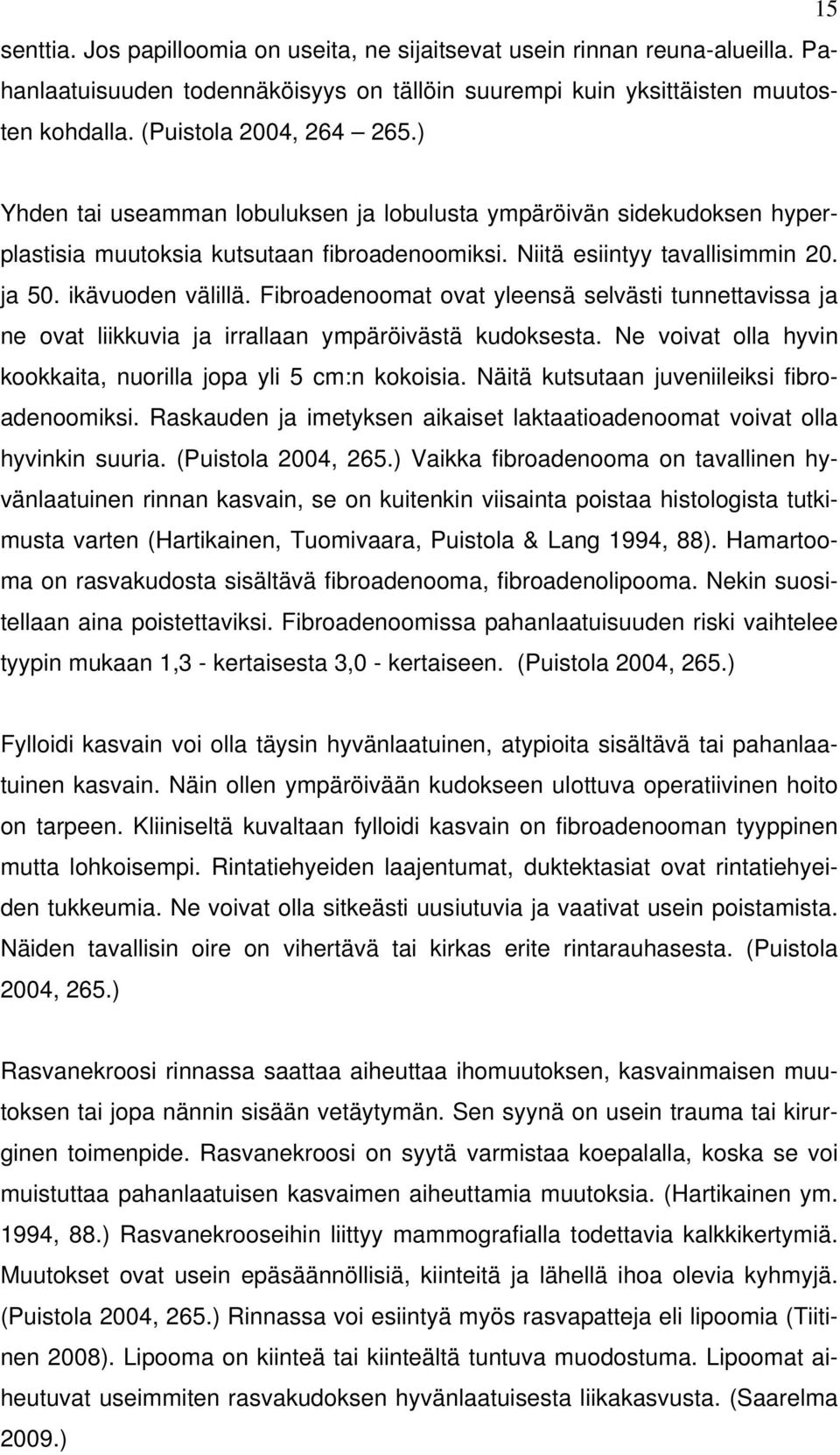 Fibroadenoomat ovat yleensä selvästi tunnettavissa ja ne ovat liikkuvia ja irrallaan ympäröivästä kudoksesta. Ne voivat olla hyvin kookkaita, nuorilla jopa yli 5 cm:n kokoisia.