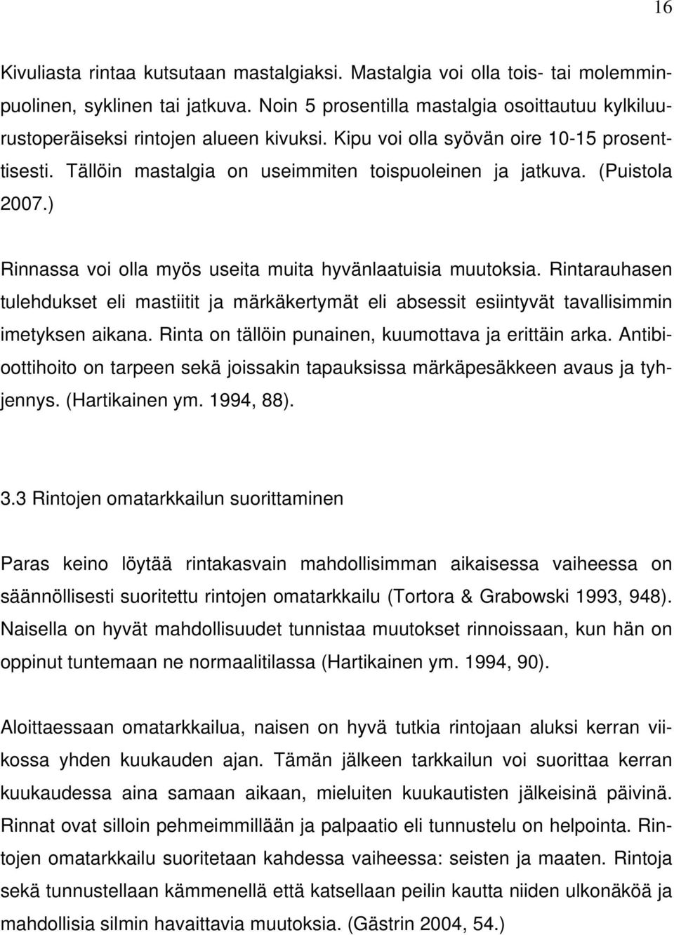 (Puistola 2007.) Rinnassa voi olla myös useita muita hyvänlaatuisia muutoksia. Rintarauhasen tulehdukset eli mastiitit ja märkäkertymät eli absessit esiintyvät tavallisimmin imetyksen aikana.
