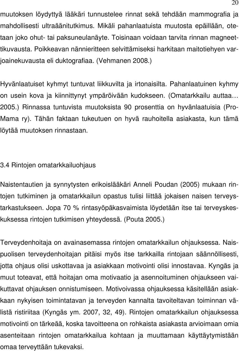 ) Hyvänlaatuiset kyhmyt tuntuvat liikkuvilta ja irtonaisilta. Pahanlaatuinen kyhmy on usein kova ja kiinnittynyt ympäröivään kudokseen. (Omatarkkailu auttaa 2005.