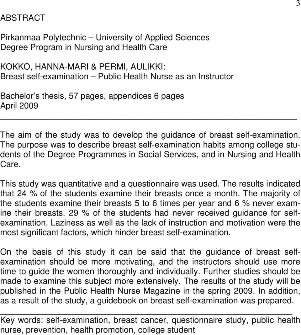 The purpose was to describe breast self-examination habits among college students of the Degree Programmes in Social Services, and in Nursing and Health Care.