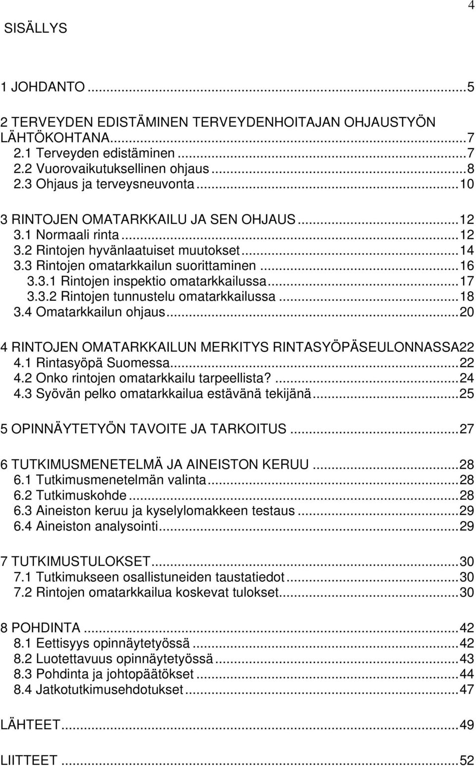 ..17 3.3.2 Rintojen tunnustelu omatarkkailussa...18 3.4 Omatarkkailun ohjaus...20 4 RINTOJEN OMATARKKAILUN MERKITYS RINTASYÖPÄSEULONNASSA22 4.1 Rintasyöpä Suomessa...22 4.2 Onko rintojen omatarkkailu tarpeellista?