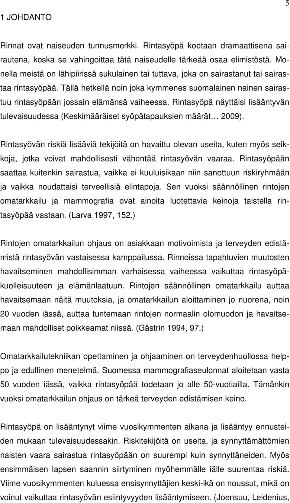 Tällä hetkellä noin joka kymmenes suomalainen nainen sairastuu rintasyöpään jossain elämänsä vaiheessa. Rintasyöpä näyttäisi lisääntyvän tulevaisuudessa (Keskimääräiset syöpätapauksien määrät 2009).