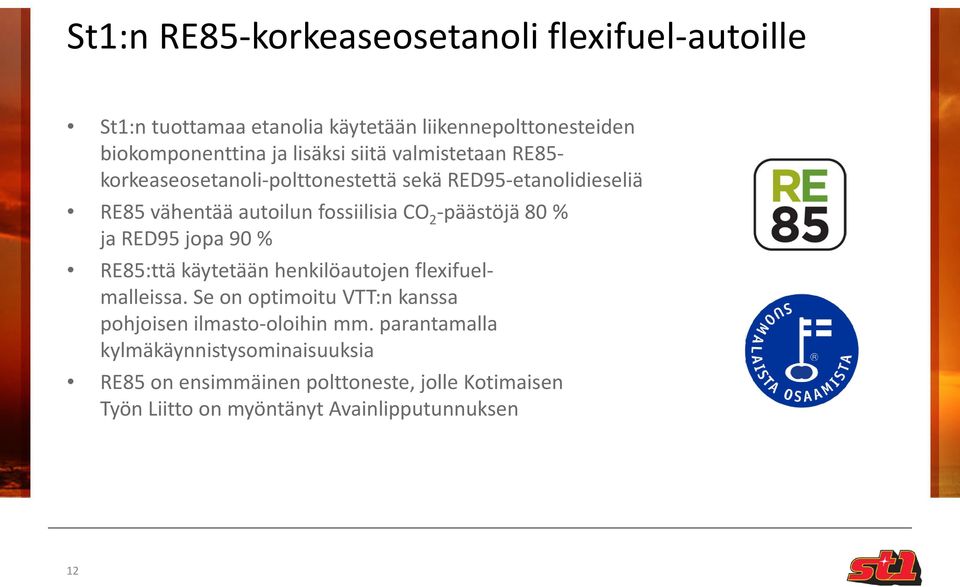 80 % ja RED95 jopa 90 % RE85:ttä käytetään henkilöautojen flexifuelmalleissa. Se on optimoitu VTT:n kanssa pohjoisen ilmasto-oloihin mm.