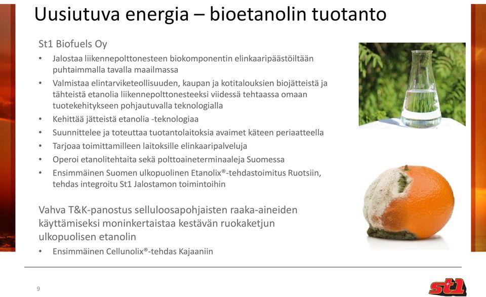 ja toteuttaa tuotantolaitoksia avaimet käteen periaatteella Tarjoaa toimittamilleen laitoksille elinkaaripalveluja Operoi etanolitehtaita sekä polttoaineterminaaleja Suomessa Ensimmäinen Suomen