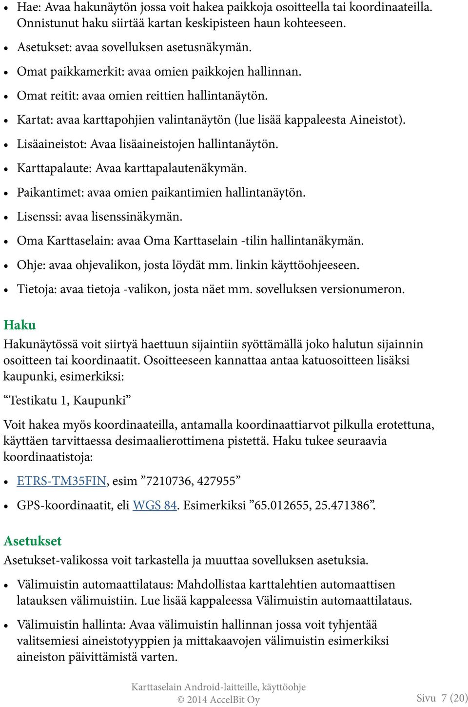 Lisäaineistot: Avaa lisäaineistojen hallintanäytön. Karttapalaute: Avaa karttapalautenäkymän. Paikantimet: avaa omien paikantimien hallintanäytön. Lisenssi: avaa lisenssinäkymän.