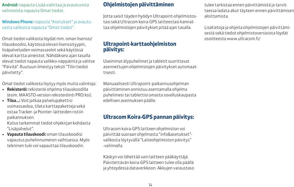 Nähdäksesi ajan tasalla olevat tiedot napauta valikko-näppäintä ja valitse Päivitä. Ruutuun ilmestyy teksti Tilin tiedot päivitetty.