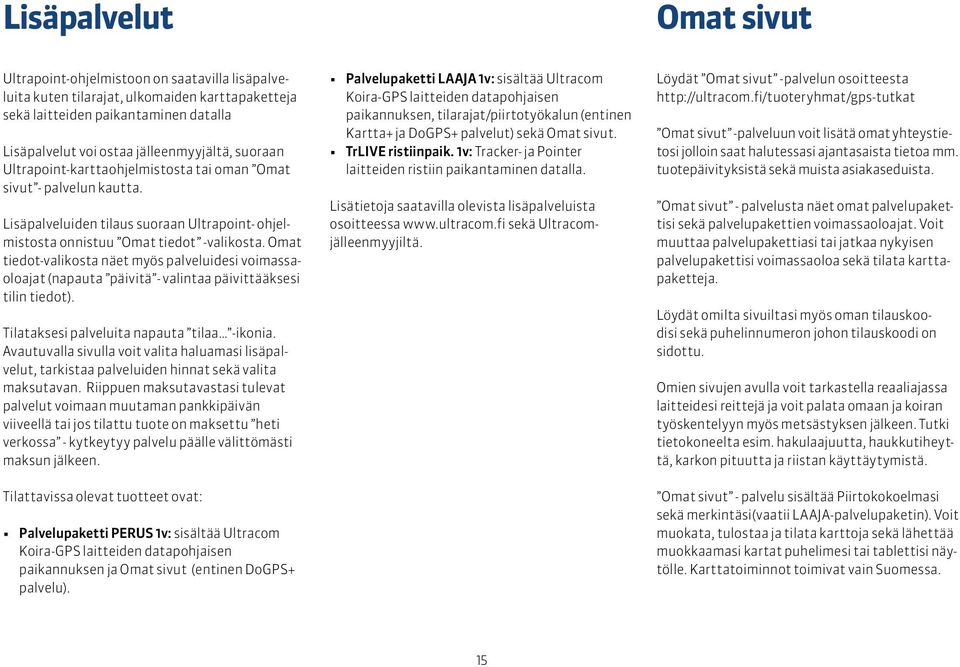 Omat tiedot-valikosta näet myös palveluidesi voimassaoloajat (napauta päivitä - valintaa päivittääksesi tilin tiedot). Tilataksesi palveluita napauta tilaa -ikonia.