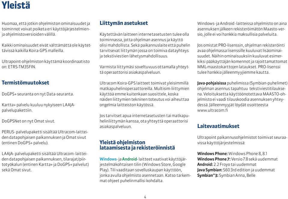 Termistömuutokset DoGPS+ seuranta on nyt Data-seuranta. Kartta+ palvelu kuuluu nykyiseen LAAJApalvelupakettiin. DoGPSNet on nyt Omat sivut.