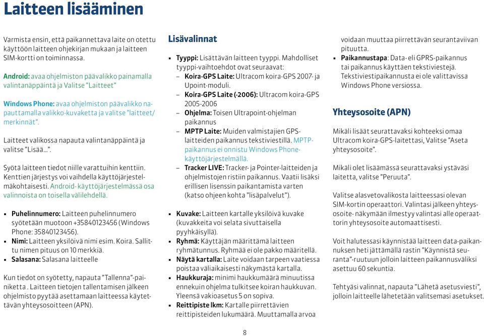 Laitteet valikossa napauta valintanäppäintä ja valitse Lisää. Syötä laitteen tiedot niille varattuihin kenttiin. Kenttien järjestys voi vaihdella käyttöjärjestelmäkohtaisesti.