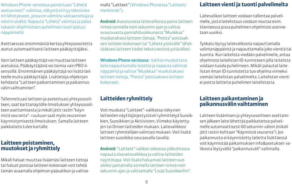 Vain laitteen pääkäyttäjä voi muuttaa laitteen asetuksia. Pääkäyttäjänä voi toimia vain PRO-lisenssillä. Ensimmäinen pääkäyttäjä voi lisätä laitteelle muita pääkäyttäjiä.