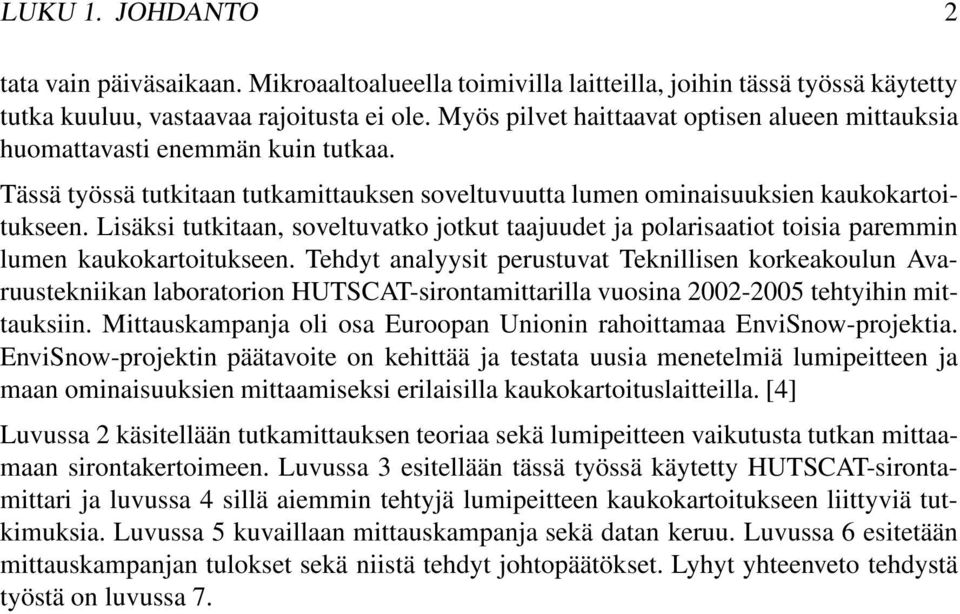 Lisäksi tutkitaan, soveltuvatko jotkut taajuudet ja polarisaatiot toisia paremmin lumen kaukokartoitukseen.