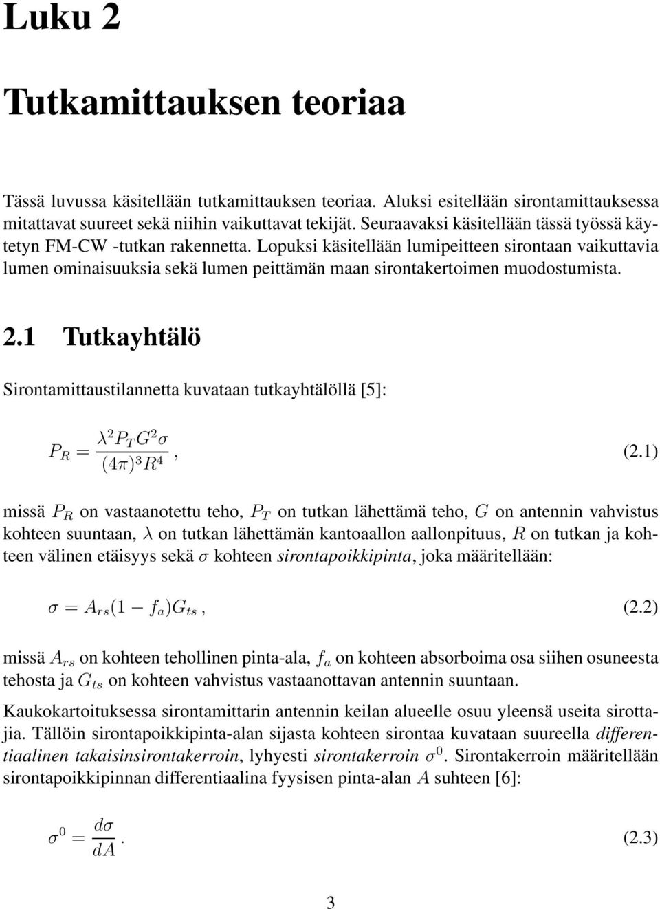 Lopuksi käsitellään lumipeitteen sirontaan vaikuttavia lumen ominaisuuksia sekä lumen peittämän maan sirontakertoimen muodostumista. 2.