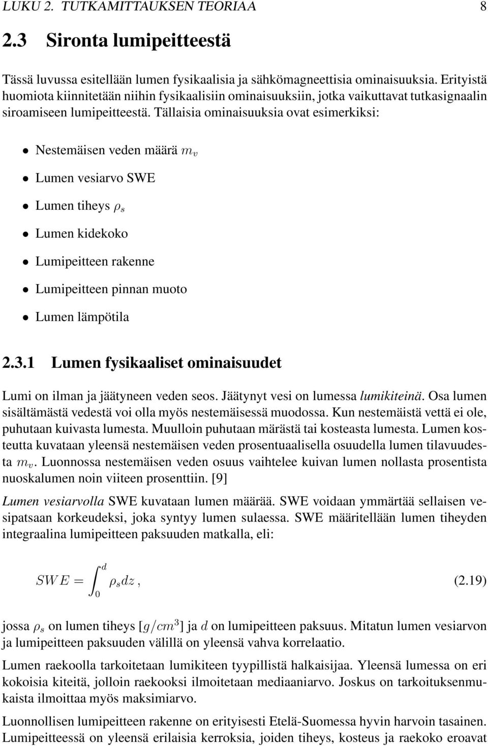 Tällaisia ominaisuuksia ovat esimerkiksi: Nestemäisen veden määrä m v Lumen vesiarvo SWE Lumen tiheys ρ s Lumen kidekoko Lumipeitteen rakenne Lumipeitteen pinnan muoto Lumen lämpötila 2.3.