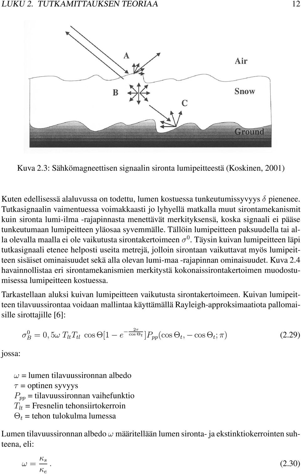 yläosaa syvemmälle. Tällöin lumipeitteen paksuudella tai alla olevalla maalla ei ole vaikutusta sirontakertoimeen σ 0.