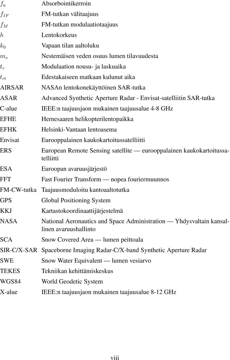 Envisat-satelliitin SAR-tutka IEEE:n taajuusjaon mukainen taajuusalue 4-8 GHz Hernesaaren helikopterilentopaikka Helsinki-Vantaan lentoasema Eurooppalainen kaukokartoitussatelliitti European Remote