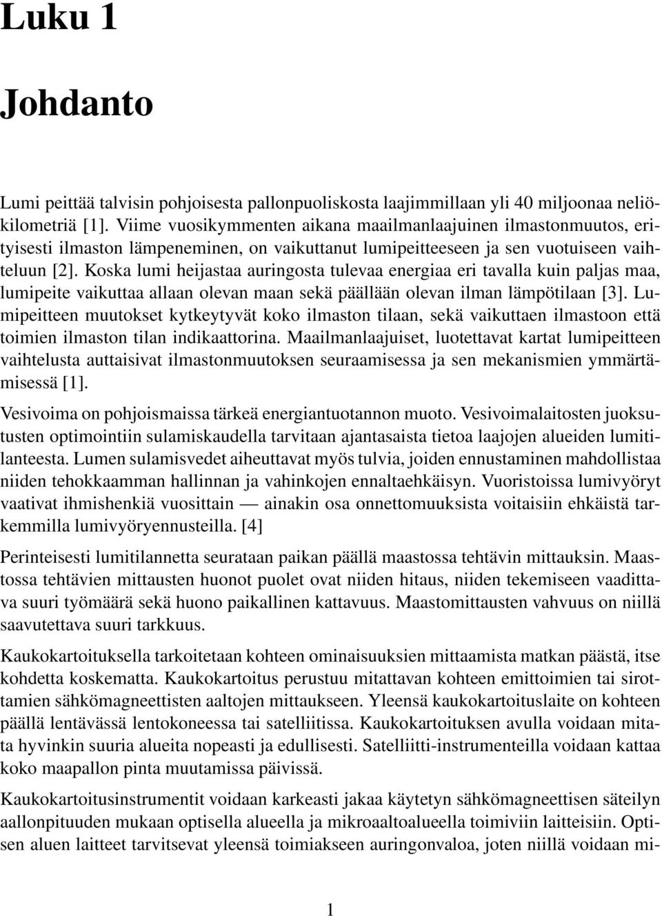 Koska lumi heijastaa auringosta tulevaa energiaa eri tavalla kuin paljas maa, lumipeite vaikuttaa allaan olevan maan sekä päällään olevan ilman lämpötilaan [3].
