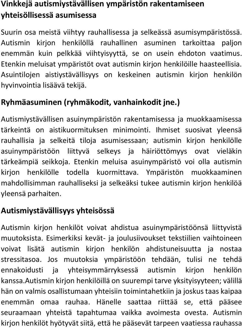 Etenkin meluisat ympäristöt ovat autismin kirjon henkilöille haasteellisia. Asuintilojen aistiystävällisyys on keskeinen autismin kirjon henkilön hyvinvointia lisäävä tekijä.