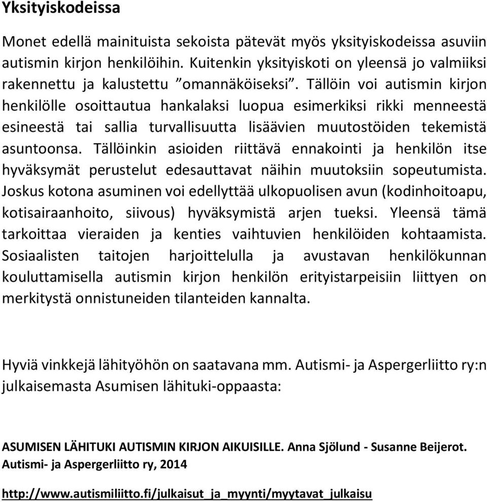 Tällöin voi autismin kirjon henkilölle osoittautua hankalaksi luopua esimerkiksi rikki menneestä esineestä tai sallia turvallisuutta lisäävien muutostöiden tekemistä asuntoonsa.