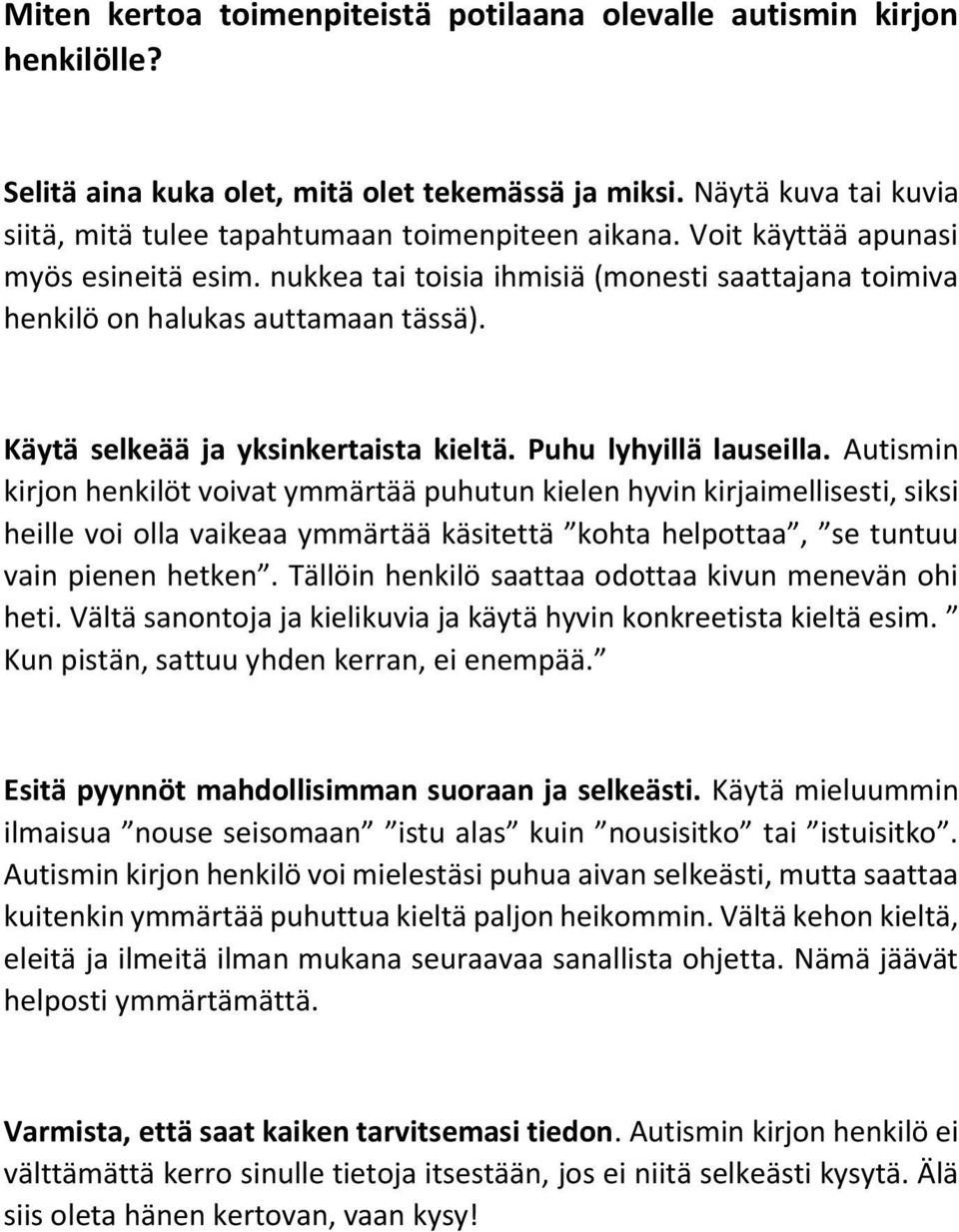 Autismin kirjon henkilöt voivat ymmärtää puhutun kielen hyvin kirjaimellisesti, siksi heille voi olla vaikeaa ymmärtää käsitettä kohta helpottaa, se tuntuu vain pienen hetken.