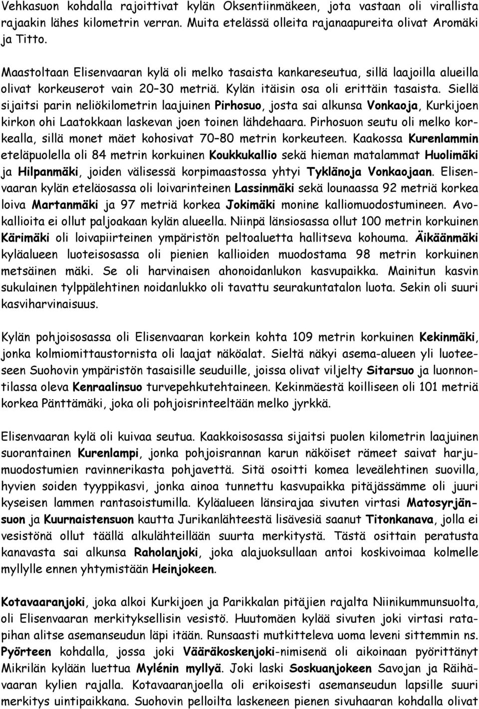 Siellä sijaitsi parin neliökilometrin laajuinen Pirhosuo, josta sai alkunsa Vonkaoja, Kurkijoen kirkon ohi Laatokkaan laskevan joen toinen lähdehaara.