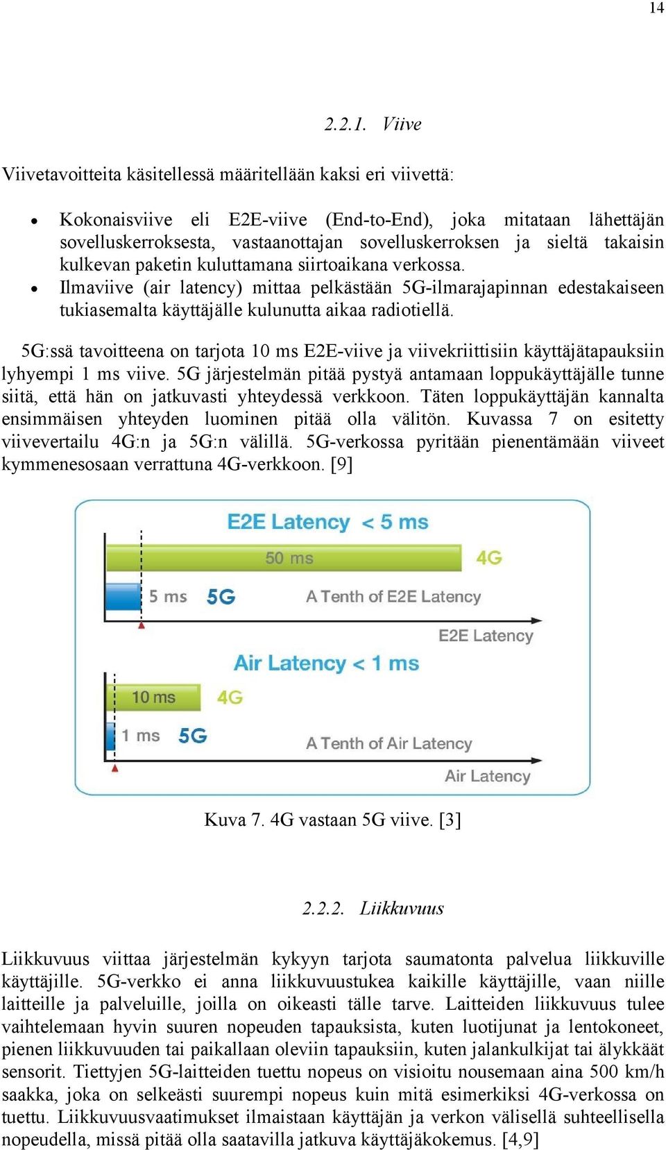 5G:ssä tavoitteena on tarjota 10 ms E2E-viive ja viivekriittisiin käyttäjätapauksiin lyhyempi 1 ms viive.