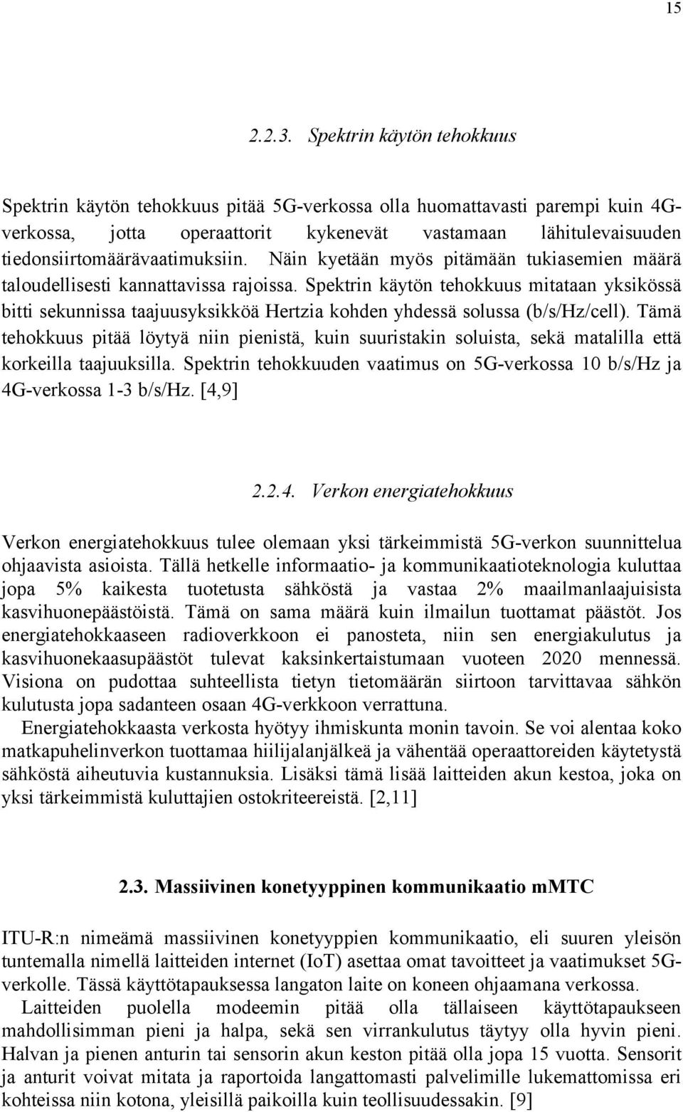 tiedonsiirtomäärävaatimuksiin. Näin kyetään myös pitämään tukiasemien määrä taloudellisesti kannattavissa rajoissa.
