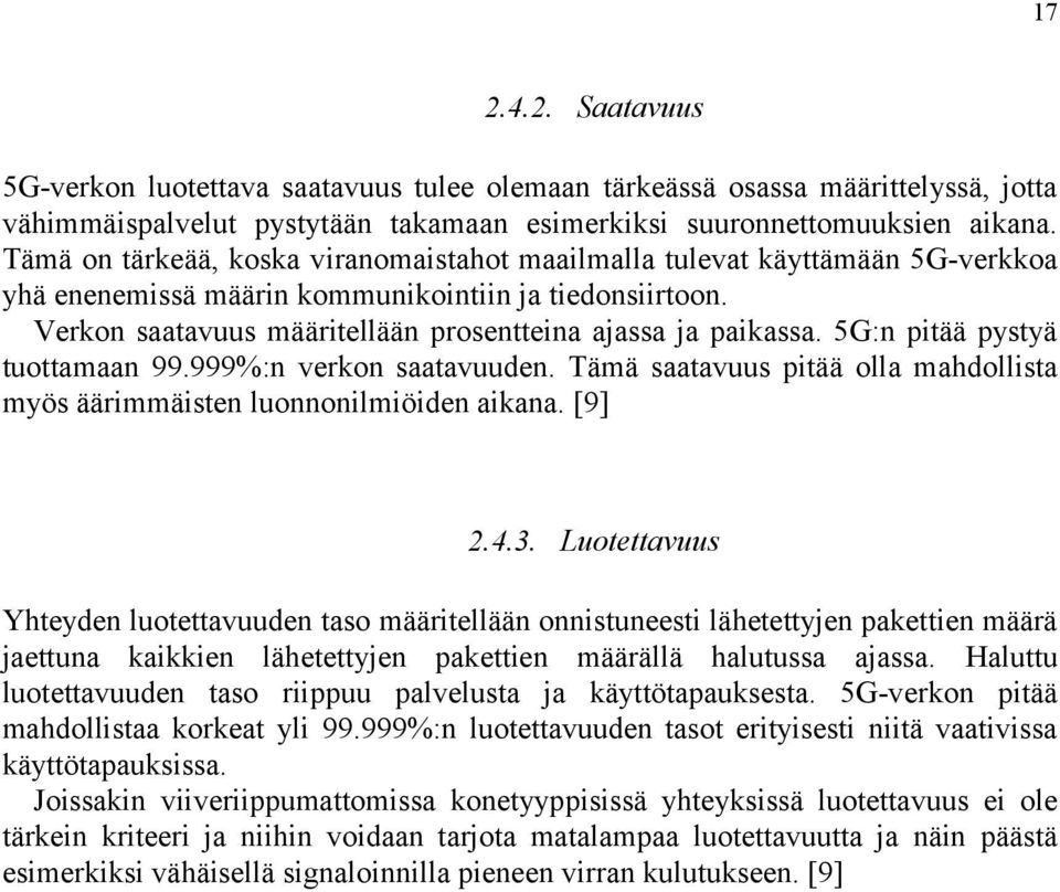 5G:n pitää pystyä tuottamaan 99.999%:n verkon saatavuuden. Tämä saatavuus pitää olla mahdollista myös äärimmäisten luonnonilmiöiden aikana. [9] 2.4.3.
