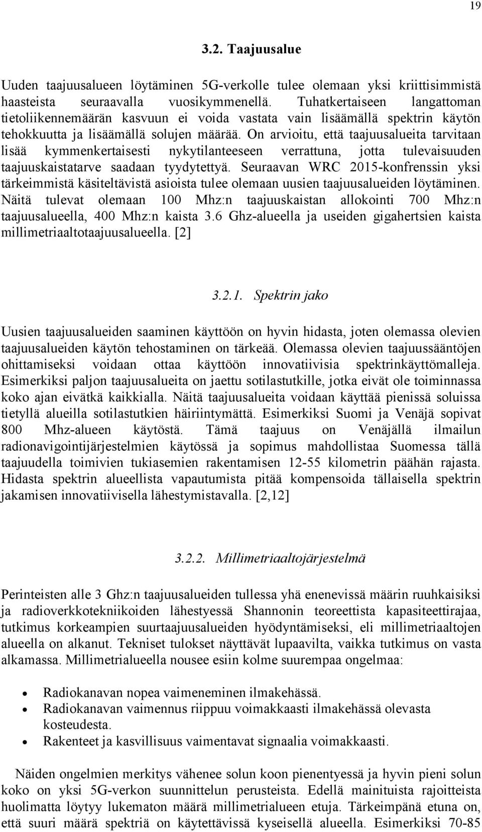 On arvioitu, että taajuusalueita tarvitaan lisää kymmenkertaisesti nykytilanteeseen verrattuna, jotta tulevaisuuden taajuuskaistatarve saadaan tyydytettyä.