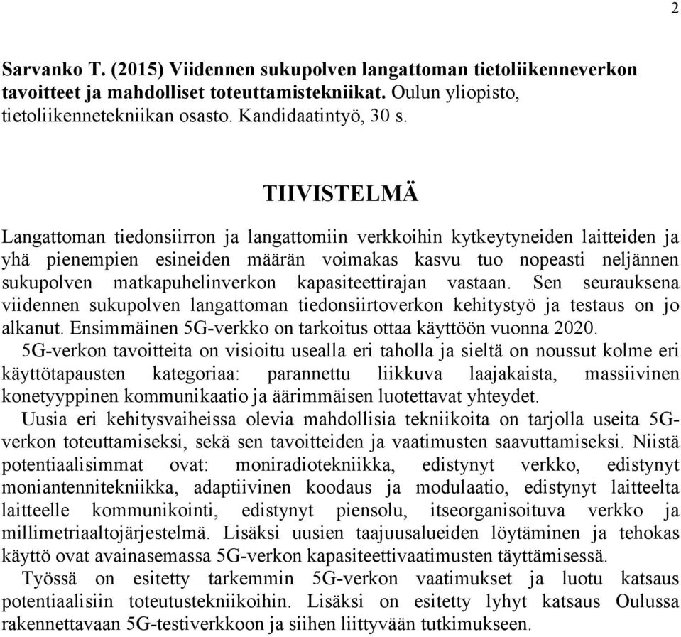 kapasiteettirajan vastaan. Sen seurauksena viidennen sukupolven langattoman tiedonsiirtoverkon kehitystyö ja testaus on jo alkanut. Ensimmäinen 5G-verkko on tarkoitus ottaa käyttöön vuonna 2020.