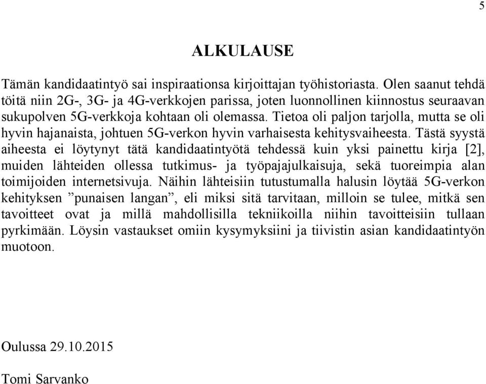 Tietoa oli paljon tarjolla, mutta se oli hyvin hajanaista, johtuen 5G-verkon hyvin varhaisesta kehitysvaiheesta.