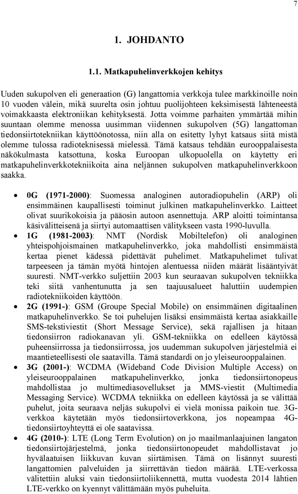 Jotta voimme parhaiten ymmärtää mihin suuntaan olemme menossa uusimman viidennen sukupolven (5G) langattoman tiedonsiirtotekniikan käyttöönotossa, niin alla on esitetty lyhyt katsaus siitä mistä