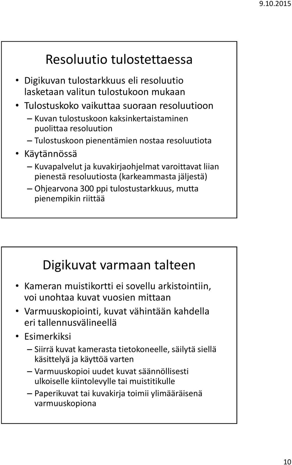 tulostustarkkuus, mutta pienempikin riittää Digikuvat varmaan talteen Kameran muistikortti ei sovellu arkistointiin, voi unohtaa kuvat vuosien mittaan Varmuuskopiointi, kuvat vähintään kahdella eri