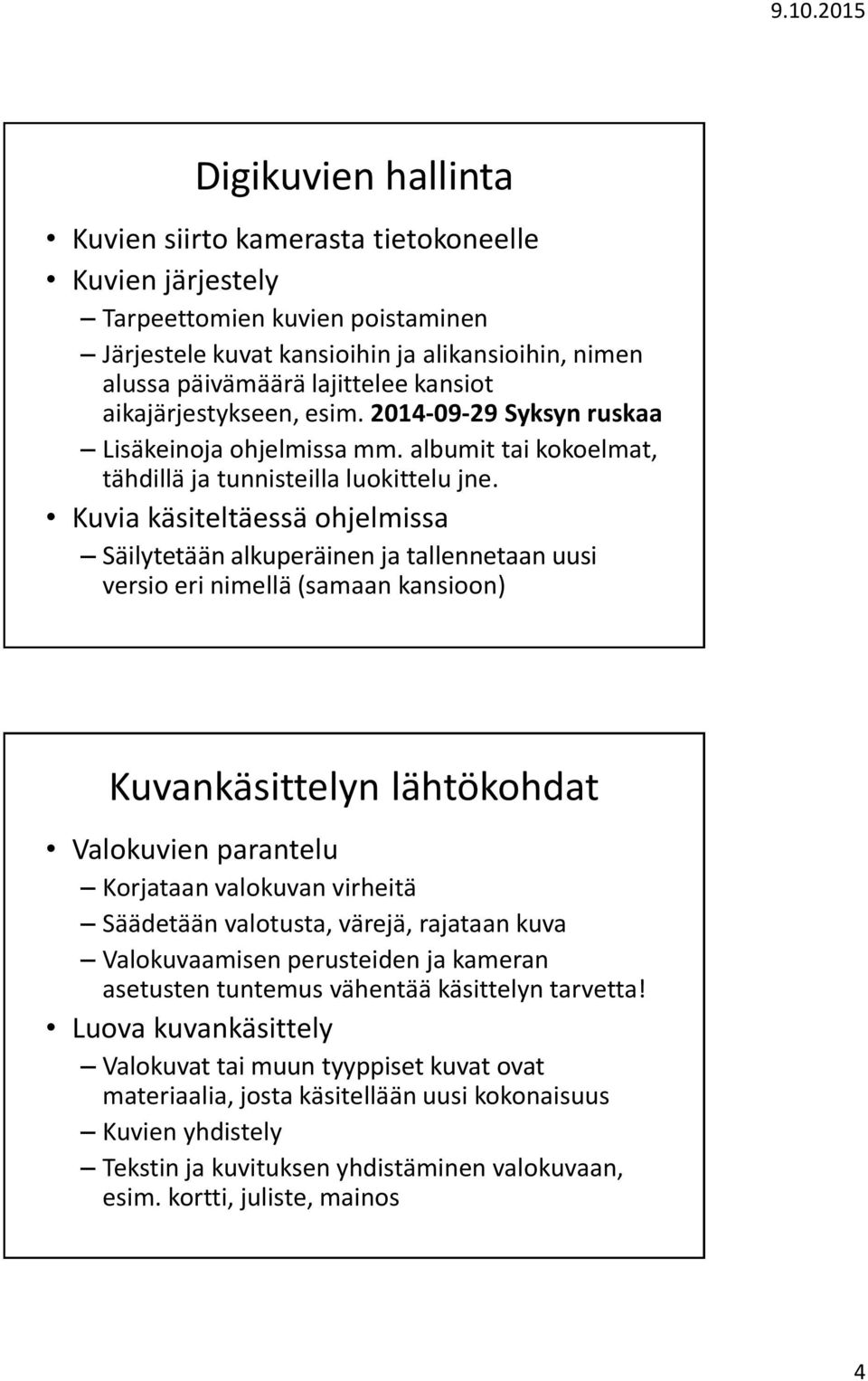 Kuvia käsiteltäessä ohjelmissa Säilytetään alkuperäinen ja tallennetaan uusi versio eri nimellä (samaan kansioon) Kuvankäsittelyn lähtökohdat Valokuvien parantelu Korjataan valokuvan virheitä