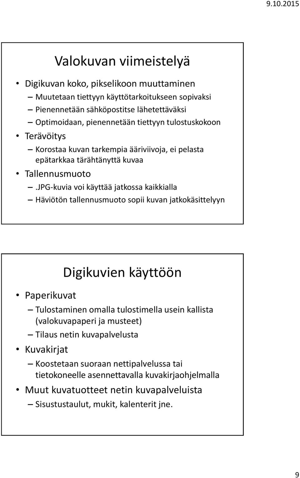 JPG-kuvia voi käyttää jatkossa kaikkialla Häviötön tallennusmuoto sopii kuvan jatkokäsittelyyn Paperikuvat Digikuvien käyttöön Tulostaminen omalla tulostimella usein kallista