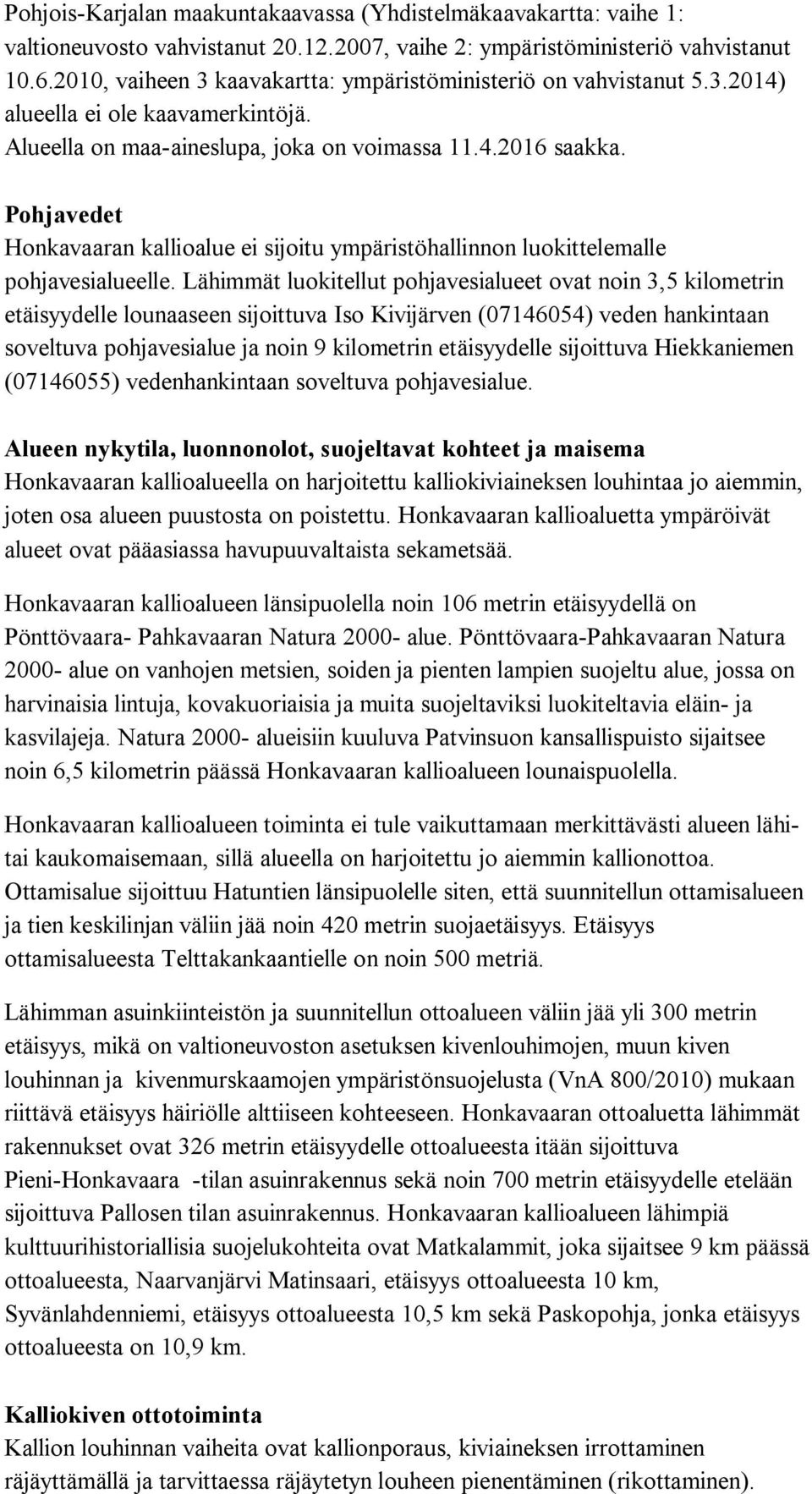 Pohjavedet Honkavaaran kallioalue ei sijoitu ympäristöhallinnon luokittelemalle pohjavesialueelle.