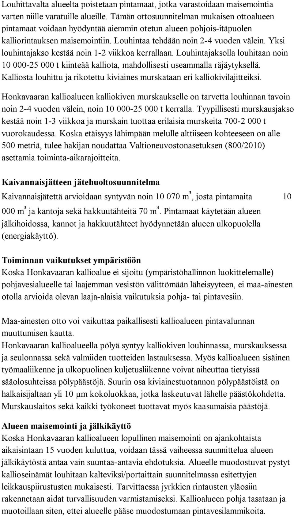 Yksi louhintajakso kestää noin 1-2 viikkoa kerrallaan. Louhintajaksolla louhitaan noin 10 000-25 000 t kiinteää kalliota, mahdollisesti useammalla räjäytyksellä.