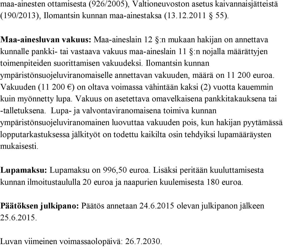 Ilomantsin kunnan ympäristönsuojeluviranomaiselle annettavan vakuuden, määrä on 11 200 euroa. Vakuuden (11 200 ) on oltava voimassa vähintään kaksi (2) vuotta kauemmin kuin myönnetty lupa.