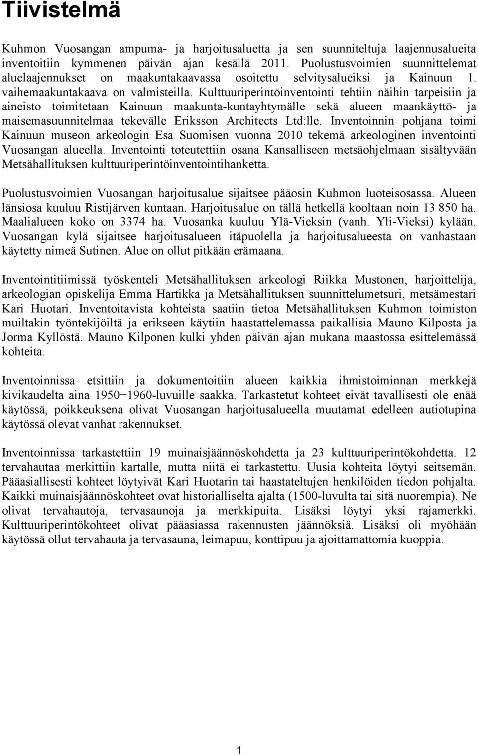 Kulttuuriperintöinventointi tehtiin näihin tarpeisiin ja aineisto toimitetaan Kainuun maakunta-kuntayhtymälle sekä alueen maankäyttö- ja maisemasuunnitelmaa tekevälle Eriksson Architects Ltd:lle.