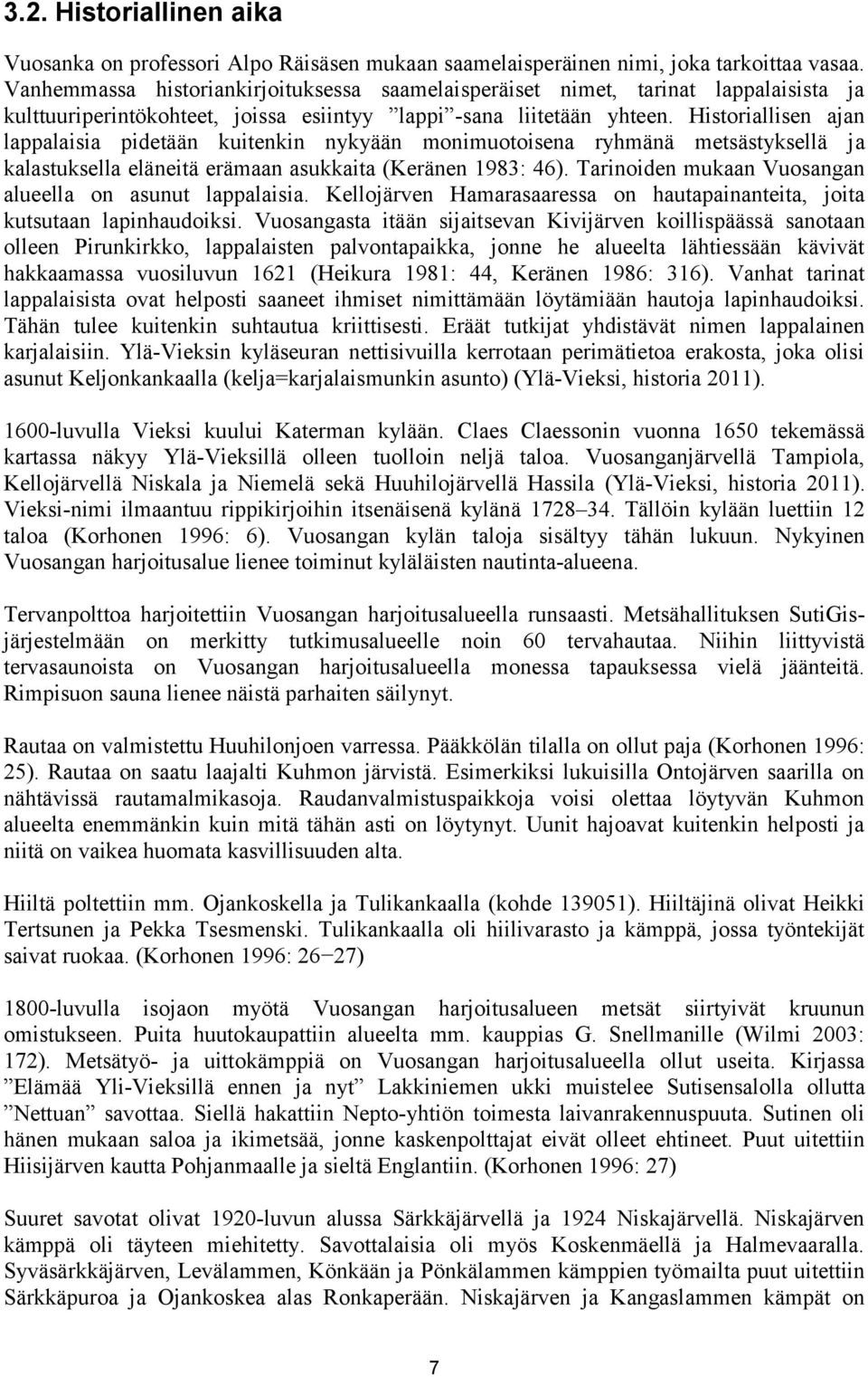 Historiallisen ajan lappalaisia pidetään kuitenkin nykyään monimuotoisena ryhmänä metsästyksellä ja kalastuksella eläneitä erämaan asukkaita (Keränen 1983: 46).