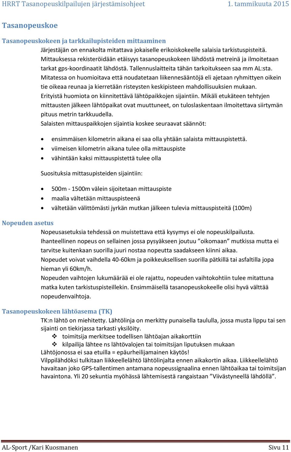 Mitatessa on huomioitava että noudatetaan liikennesääntöjä eli ajetaan ryhmittyen oikein tie oikeaa reunaa ja kierretään risteysten keskipisteen mahdollisuuksien mukaan.