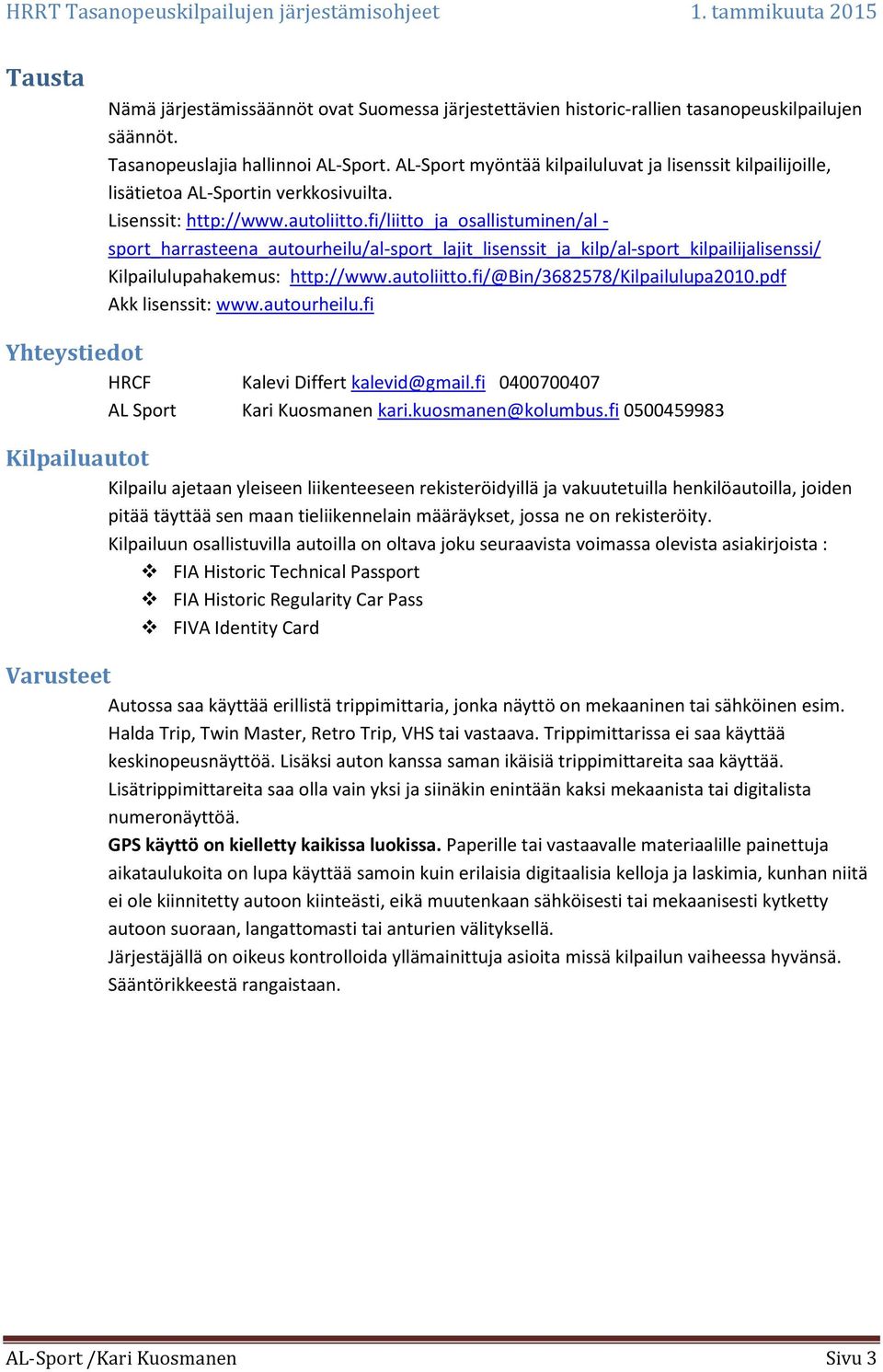 fi/liitto_ja_osallistuminen/al - sport_harrasteena_autourheilu/al-sport_lajit_lisenssit_ja_kilp/al-sport_kilpailijalisenssi/ Kilpailulupahakemus: http://www.autoliitto.