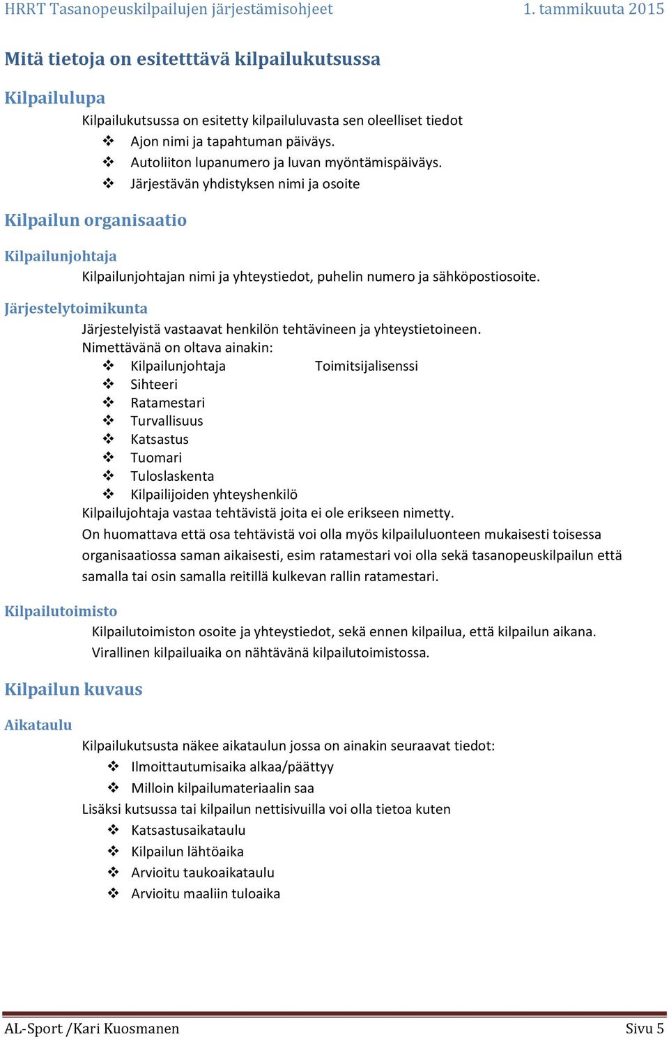 Järjestävän yhdistyksen nimi ja osoite Kilpailun organisaatio Kilpailunjohtaja Kilpailunjohtajan nimi ja yhteystiedot, puhelin numero ja sähköpostiosoite.