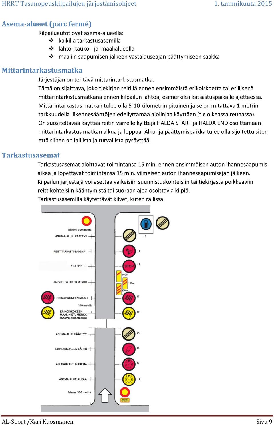 Tämä on sijaittava, joko tiekirjan reitillä ennen ensimmäistä erikoiskoetta tai erillisenä mittarintarkistusmatkana ennen kilpailun lähtöä, esimerkiksi katsastuspaikalle ajettaessa.