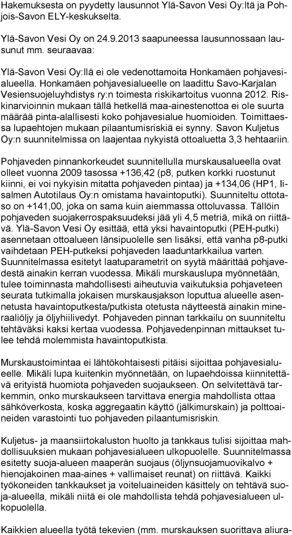 Honkamäen pohjavesialueelle on laadittu Savo-Karjalan Ve sien suo je lu yh dis tys ry:n toimesta riskikartoitus vuonna 2012.