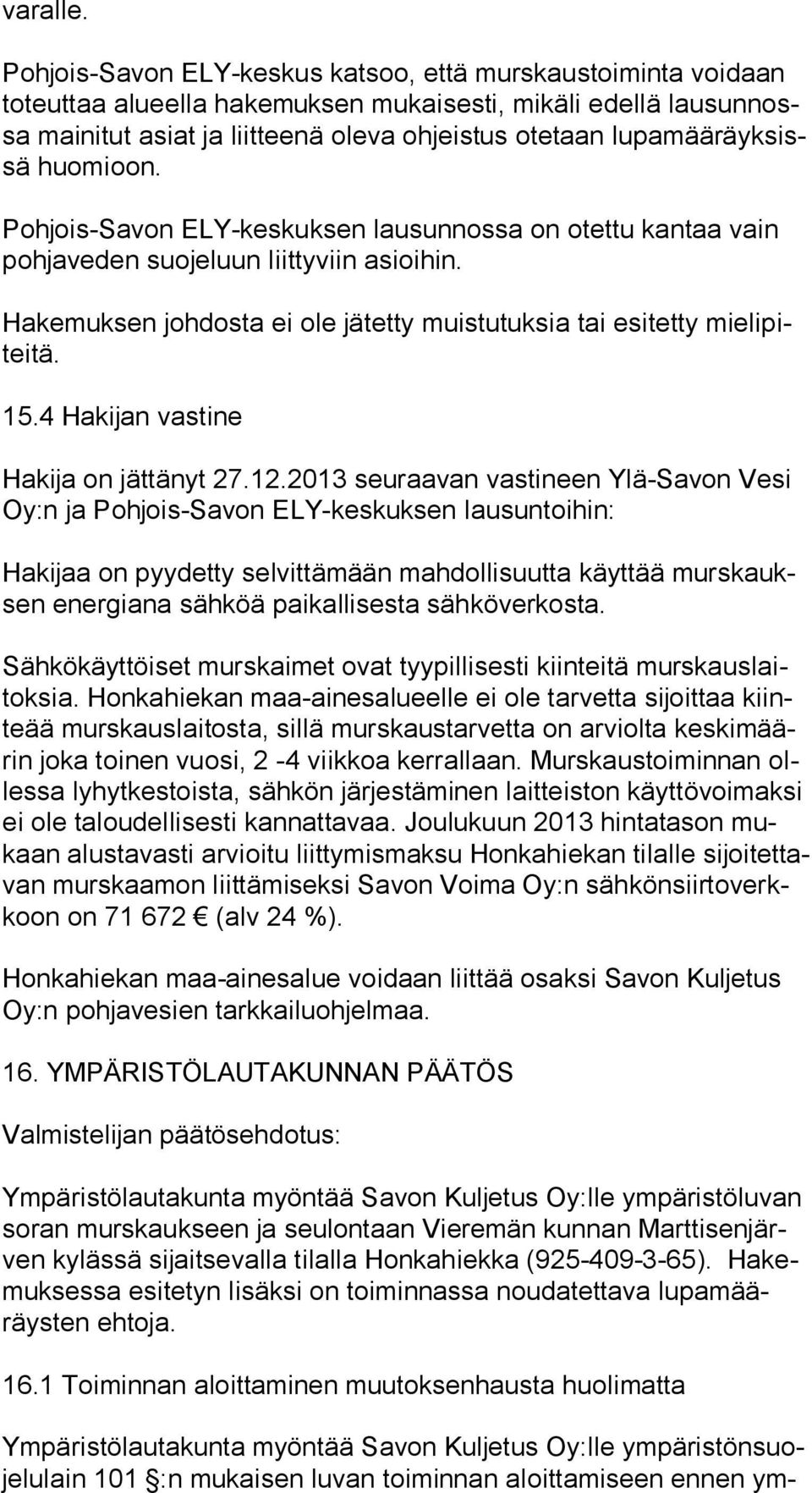 räyk sissä huomioon. Pohjois-Savon ELY-keskuksen lausunnossa on otettu kantaa vain poh ja ve den suojeluun liittyviin asioihin.