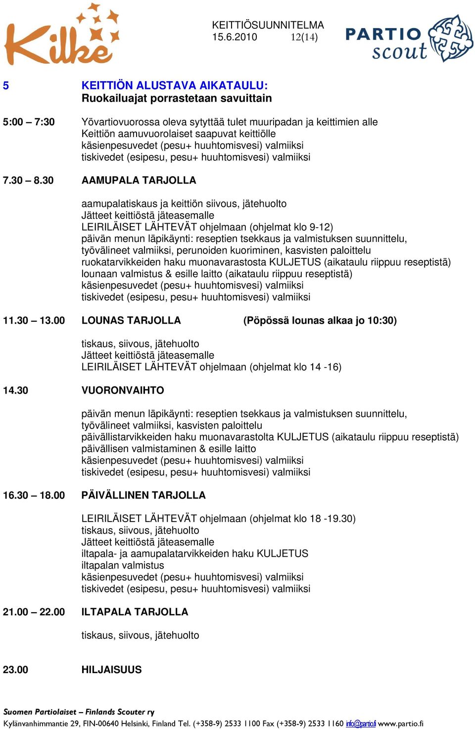 30 AAMUPALA TARJOLLA aamupalatiskaus ja keittiön siivous, jätehuolto Jätteet keittiöstä jäteasemalle LEIRILÄISET LÄHTEVÄT ohjelmaan (ohjelmat klo 9-12) päivän menun läpikäynti: reseptien tsekkaus ja